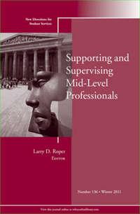 Supporting and Supervising Mid-Level Professionals. New Directions for Student Services, Number 136 - Larry Roper