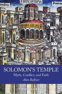 Solomons Temple. Myth, Conflict, and Faith - Alan Balfour