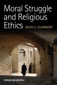 Moral Struggle and Religious Ethics. On the Person as Classic in Comparative Theological Contexts - David Clairmont