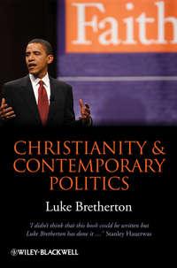 Christianity and Contemporary Politics. The Conditions and Possibilities of Faithful Witness - Luke Bretherton