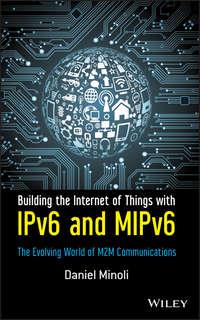 Building the Internet of Things with IPv6 and MIPv6. The Evolving World of M2M Communications, Daniel  Minoli аудиокнига. ISDN31231521