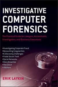 Investigative Computer Forensics. The Practical Guide for Lawyers, Accountants, Investigators, and Business Executives, Erik  Laykin аудиокнига. ISDN31231729