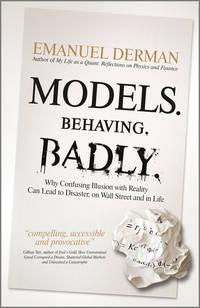 Models. Behaving. Badly. Why Confusing Illusion with Reality Can Lead to Disaster, on Wall Street and in Life - Emanuel Derman