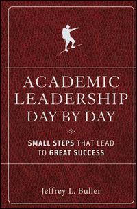 Academic Leadership Day by Day. Small Steps That Lead to Great Success - Jeffrey L. Buller