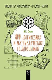 800 логических и математических головоломок - Игорь Сухин