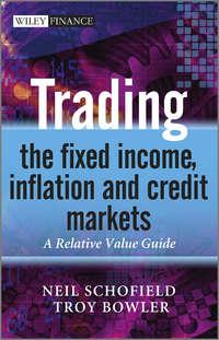 Trading the Fixed Income, Inflation and Credit Markets. A Relative Value Guide - Schofield Neil