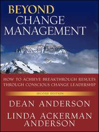 Beyond Change Management. How to Achieve Breakthrough Results Through Conscious Change Leadership - Anderson Dean