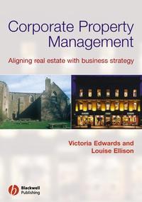 Corporate Property Management. Aligning Real Estate With Business Strategy - Edwards Victoria