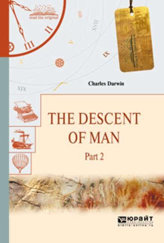 The descent of man in 2 p. Part 2. Происхождение человека. В 2 ч. Часть 2 - Чарльз Дарвин
