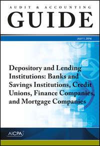Audit and Accounting Guide Depository and Lending Institutions. Banks and Savings Institutions, Credit Unions, Finance Companies, and Mortgage Companies - AICPA