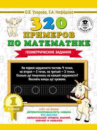 320 примеров по математике. Геометрические задания. 1 класс - Ольга Узорова