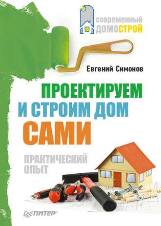 Проектируем и строим дом сами - Евгений Симонов