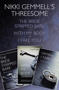 Nikki Gemmell’s Threesome: The Bride Stripped Bare, With the Body, I Take You - Nikki Gemmell