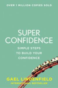 Super Confidence: Simple Steps to Build Your Confidence, Gael  Lindenfield аудиокнига. ISDN39747593