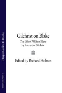 Gilchrist on Blake: The Life of William Blake by Alexander Gilchrist - Richard Holmes