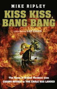 Kiss Kiss, Bang Bang: The Boom in British Thrillers from Casino Royale to The Eagle Has Landed, Mike  Ripley аудиокнига. ISDN39748753
