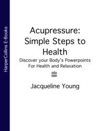 Acupressure: Simple Steps to Health: Discover your Body’s Powerpoints For Health and Relaxation - Jacqueline Young