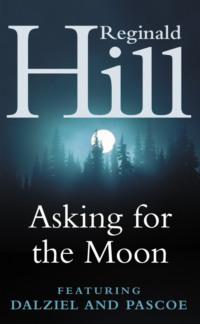 Asking for the Moon: A Collection of Dalziel and Pascoe Stories - Reginald Hill