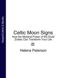 Celtic Moon Signs: How the Mystical Power of the Druid Zodiac Can Transform Your Life - Helena Paterson