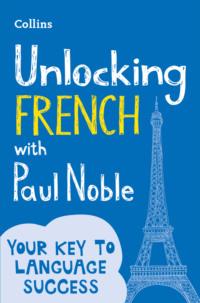 Unlocking French with Paul Noble: Your key to language success with the bestselling language coach, Paul  Noble аудиокнига. ISDN39751137