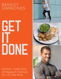 Get It Done: My Plan, Your Goal: 60 Recipes and Workout Sessions for a Fit, Lean Body, Bradley  Simmonds аудиокнига. ISDN39752409