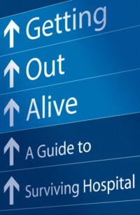 Getting Out Alive: A Guide to Surviving Hospital, Michael  Alexander аудиокнига. ISDN39752425