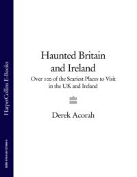 Haunted Britain and Ireland: Over 100 of the Scariest Places to Visit in the UK and Ireland - Derek Acorah