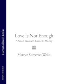 Love Is Not Enough: A Smart Woman’s Guide to Money - Merryn Webb