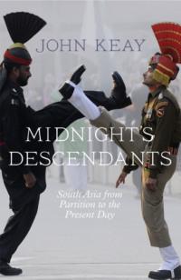Midnight’s Descendants: South Asia from Partition to the Present Day - John Keay