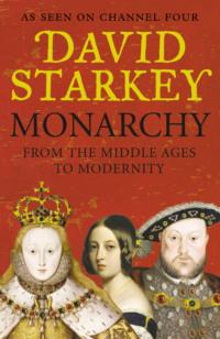 Monarchy: From the Middle Ages to Modernity - David Starkey