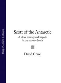 Scott of the Antarctic: A Life of Courage and Tragedy in the Extreme South - David Crane