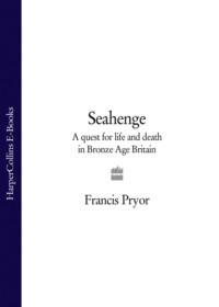 Seahenge: a quest for life and death in Bronze Age Britain, Francis  Pryor аудиокнига. ISDN39755569