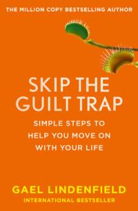 Skip the Guilt Trap: Simple steps to help you move on with your life - Gael Lindenfield
