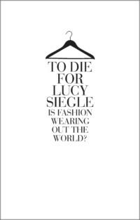 To Die For: Is Fashion Wearing Out the World? - Lucy Siegle