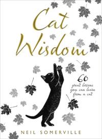 Cat Wisdom: 60 great lessons you can learn from a cat - Neil Somerville