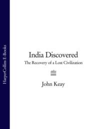 India Discovered: The Recovery of a Lost Civilization - John Keay