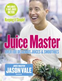 Juice Master Keeping It Simple: Over 100 Delicious Juices and Smoothies - Jason Vale