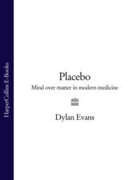 Placebo: Mind over Matter in Modern Medicine - Dylan Evans