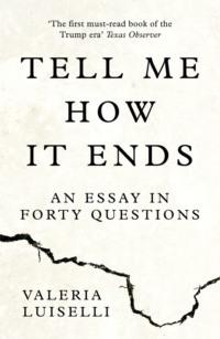 Tell Me How it Ends: An Essay in Forty Questions, Valeria  Luiselli аудиокнига. ISDN39768897