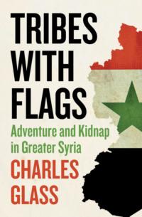 Tribes with Flags: Adventure and Kidnap in Greater Syria, Charles  Glass аудиокнига. ISDN39769169