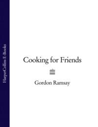 Cooking for Friends, Gordon  Ramsay аудиокнига. ISDN39773429