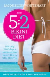 The 5:2 Bikini Diet: Over 140 Delicious Recipes That Will Help You Lose Weight, Fast! Includes Weekly Exercise Plan and Calorie Counter - Jacqueline Whitehart