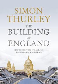 The Building of England: How the History of England Has Shaped Our Buildings - Simon Thurley
