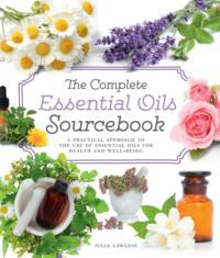 The Complete Essential Oils Sourcebook: A Practical Approach to the Use of Essential Oils for Health and Well-Being - Julia Lawless