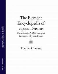 The Element Encyclopedia of 20,000 Dreams: The Ultimate A–Z to Interpret the Secrets of Your Dreams - Theresa Cheung