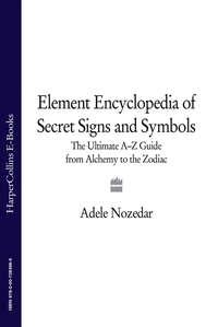 The Element Encyclopedia of Secret Signs and Symbols: The Ultimate A–Z Guide from Alchemy to the Zodiac - Adele Nozedar