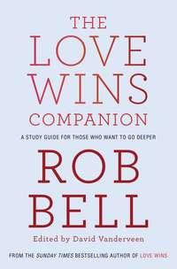 The Love Wins Companion: A Study Guide For Those Who Want to Go Deeper - Rob Bell