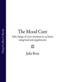 The Mood Cure: Take Charge of Your Emotions in 24 Hours Using Food and Supplements, Julia  Ross аудиокнига. ISDN39799193