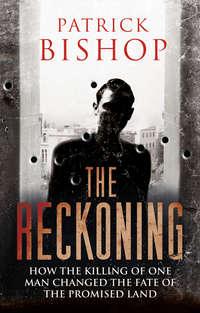 The Reckoning: How the Killing of One Man Changed the Fate of the Promised Land - Patrick Bishop