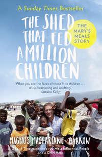 The Shed That Fed a Million Children: The Mary’s Meals Story, Magnus  MacFarlane-Barrow аудиокнига. ISDN39800497